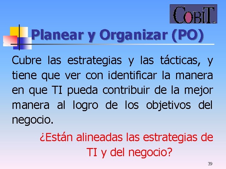 Planear y Organizar (PO) Cubre las estrategias y las tácticas, y tiene que ver