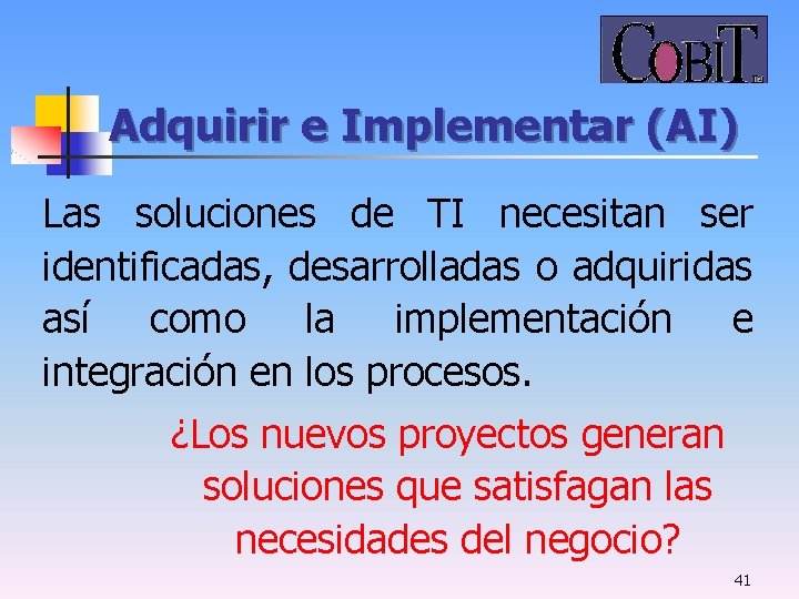 Adquirir e Implementar (AI) Las soluciones de TI necesitan ser identificadas, desarrolladas o adquiridas