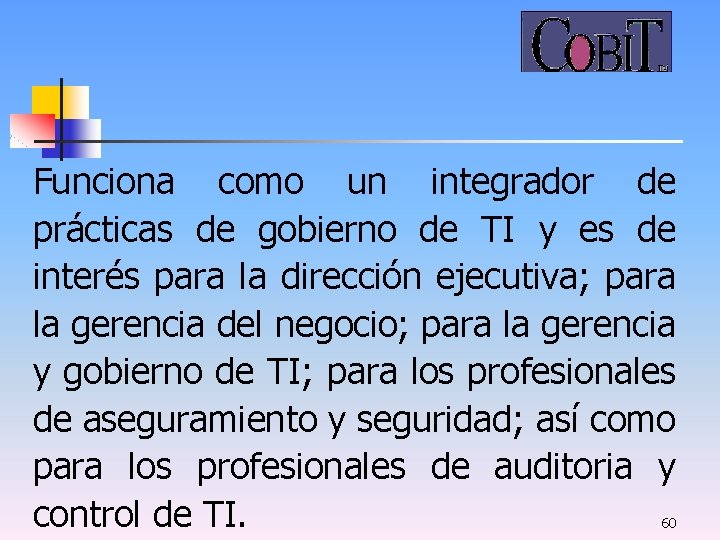 Funciona como un integrador de prácticas de gobierno de TI y es de interés