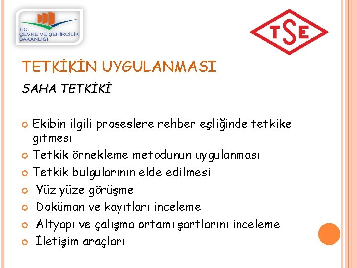 TETKİKİN UYGULANMASI SAHA TETKİKİ Ekibin ilgili proseslere rehber eşliğinde tetkike gitmesi Tetkik örnekleme metodunun