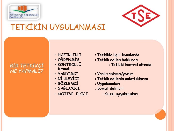 TETKİKİN UYGULANMASI BİR TETKİKÇİ NE YAPMALI? • HAZIRLIKLI • ÖĞRENMİŞ • KONTROLLÜ tutmalı •