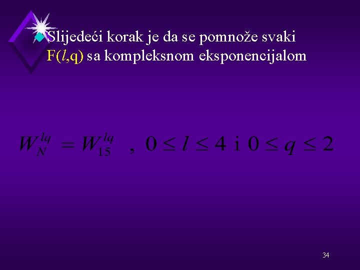 u Slijedeći korak je da se pomnože svaki F(l, q) sa kompleksnom eksponencijalom 34