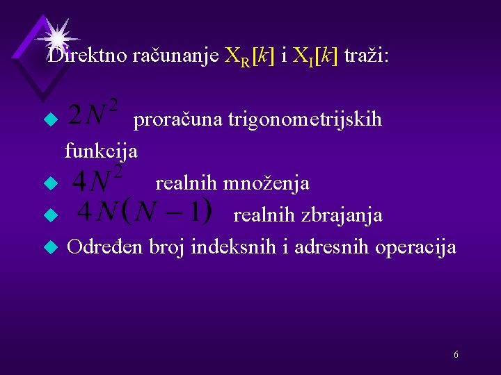 Direktno računanje XR[k] i XI[k] traži: proračuna trigonometrijskih funkcija u realnih množenja u realnih