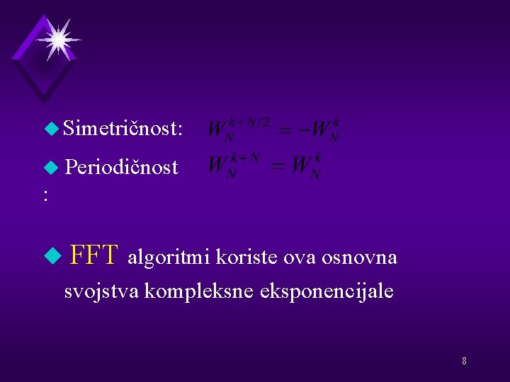 u Simetričnost: u Periodičnost : u FFT algoritmi koriste ova osnovna svojstva kompleksne eksponencijale