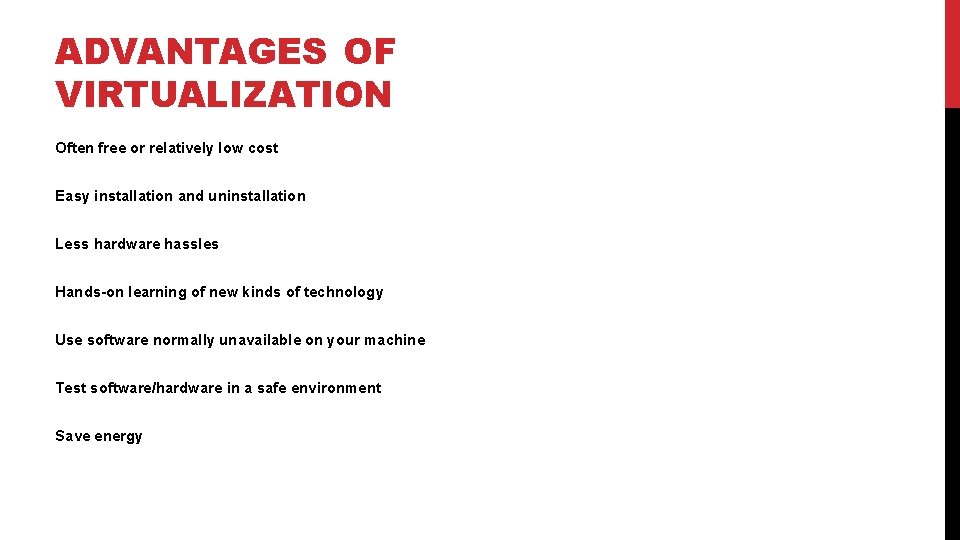 ADVANTAGES OF VIRTUALIZATION Often free or relatively low cost Easy installation and uninstallation Less
