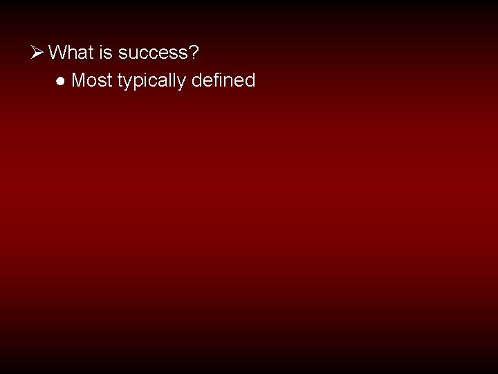 Ø What is success? ● Most typically defined 