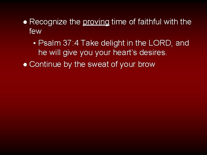 ● Recognize the proving time of faithful with the few ▪ Psalm 37: 4