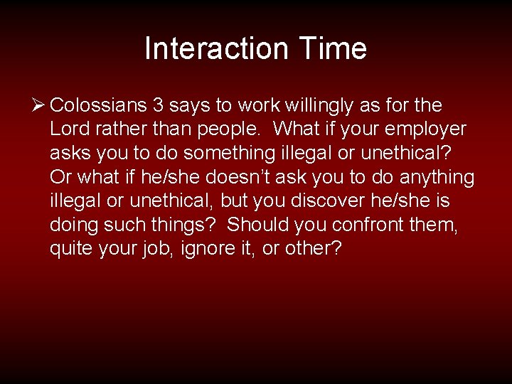 Interaction Time Ø Colossians 3 says to work willingly as for the Lord rather