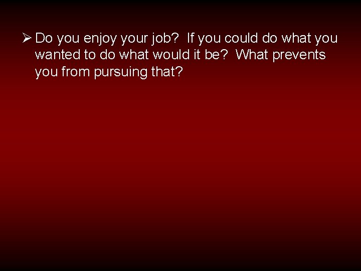 Ø Do you enjoy your job? If you could do what you wanted to
