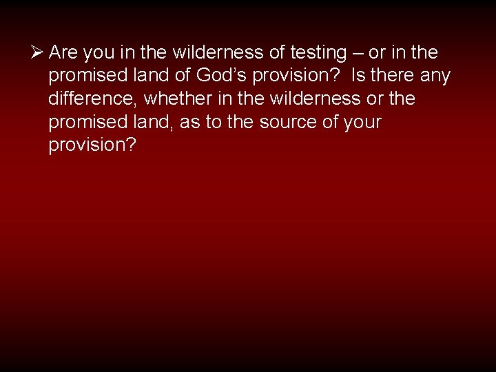 Ø Are you in the wilderness of testing – or in the promised land