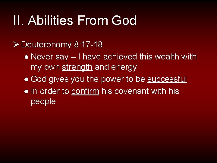II. Abilities From God Ø Deuteronomy 8: 17 -18 ● Never say – I