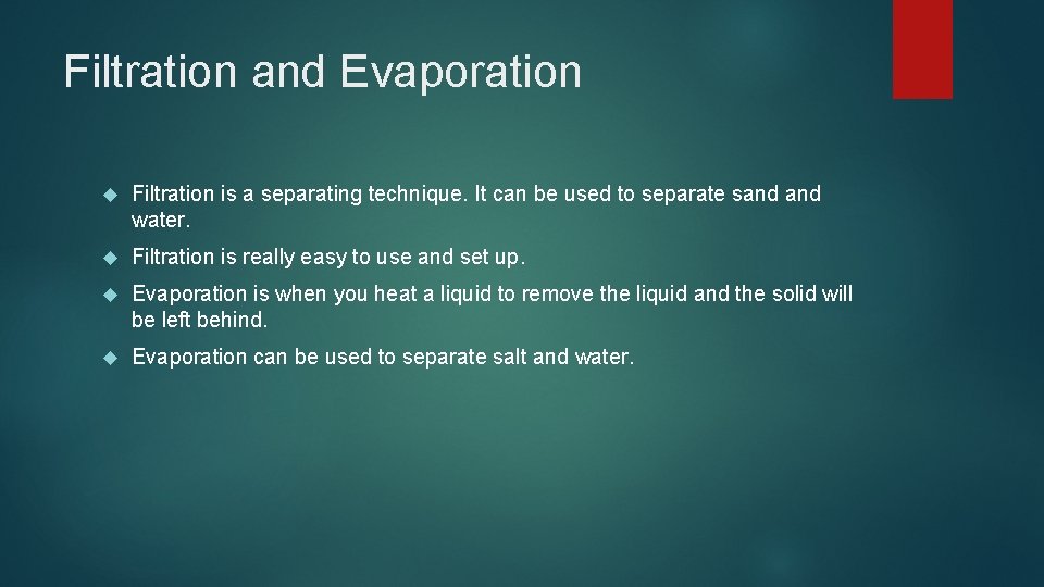 Filtration and Evaporation Filtration is a separating technique. It can be used to separate