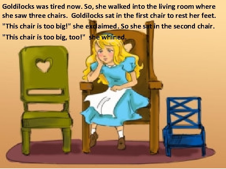 Goldilocks was tired now. So, she walked into the living room where she saw