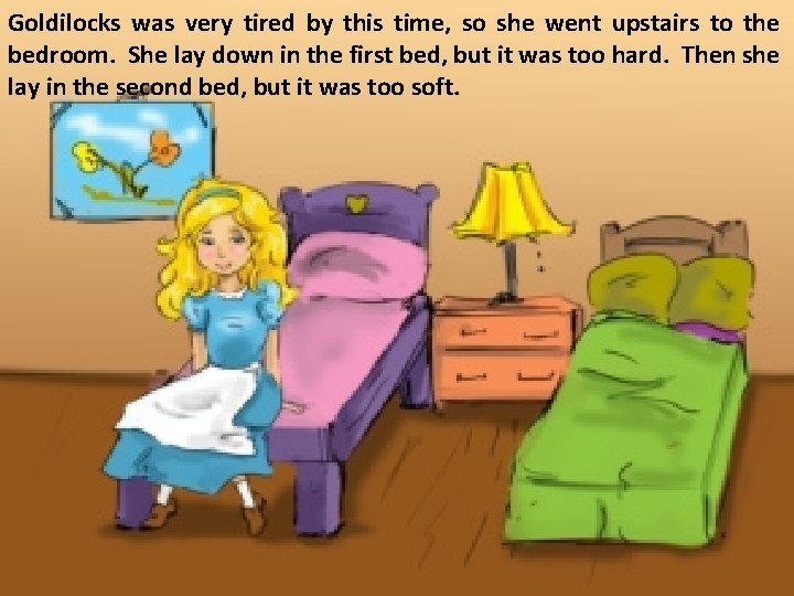 Goldilocks was very tired by this time, so she went upstairs to the bedroom.