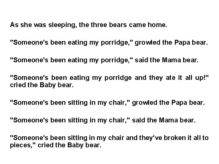 As she was sleeping, the three bears came home. "Someone's been eating my porridge,