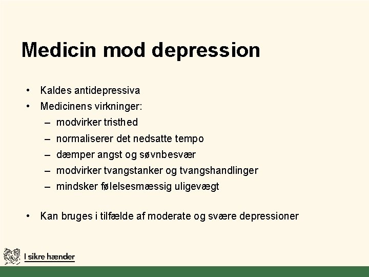 Medicin mod depression • Kaldes antidepressiva • Medicinens virkninger: – modvirker tristhed – normaliserer