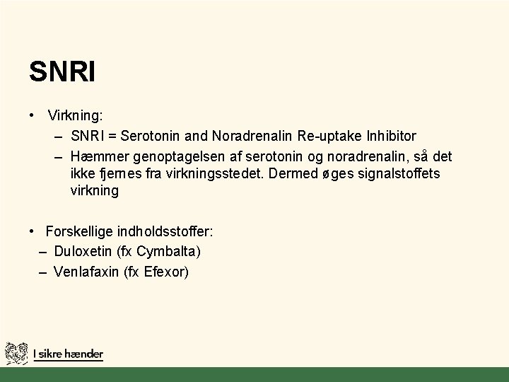 SNRI • Virkning: – SNRI = Serotonin and Noradrenalin Re-uptake Inhibitor – Hæmmer genoptagelsen