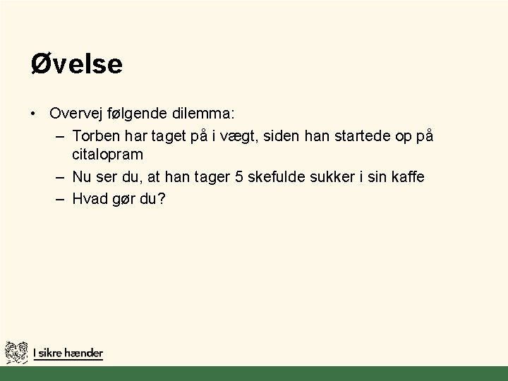 Øvelse • Overvej følgende dilemma: – Torben har taget på i vægt, siden han