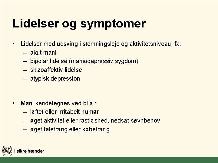 Lidelser og symptomer • Lidelser med udsving i stemningsleje og aktivitetsniveau, fx: – akut