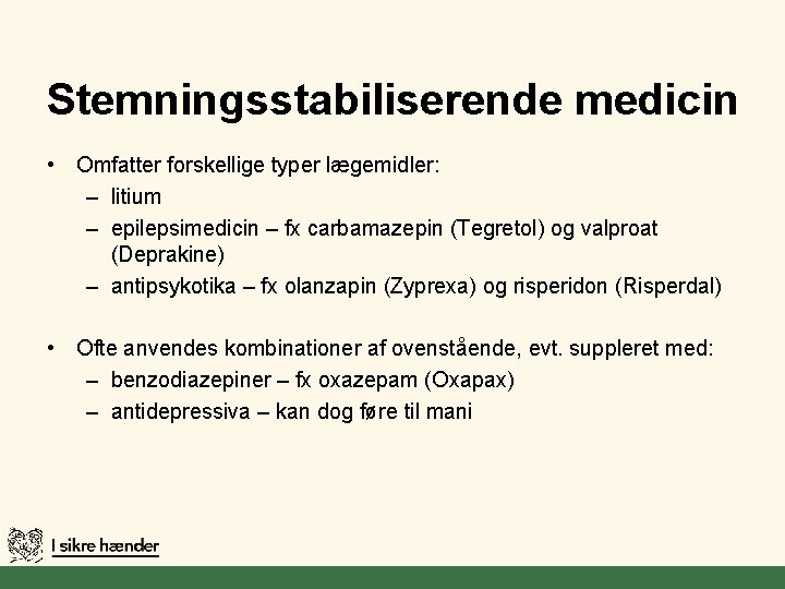 Stemningsstabiliserende medicin • Omfatter forskellige typer lægemidler: – litium – epilepsimedicin – fx carbamazepin