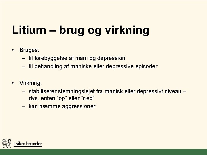 Litium – brug og virkning • Bruges: – til forebyggelse af mani og depression