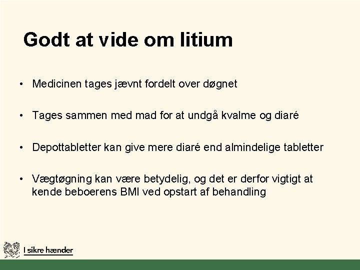 Godt at vide om litium • Medicinen tages jævnt fordelt over døgnet • Tages