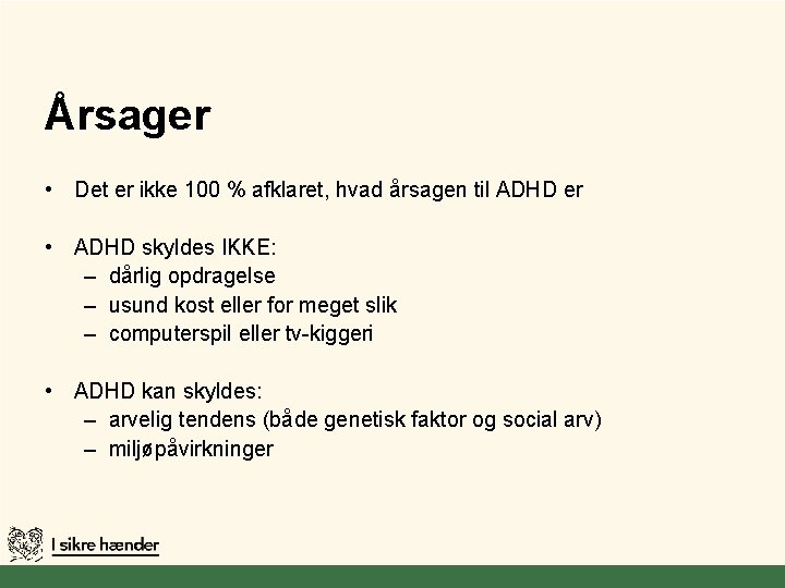 Årsager • Det er ikke 100 % afklaret, hvad årsagen til ADHD er •