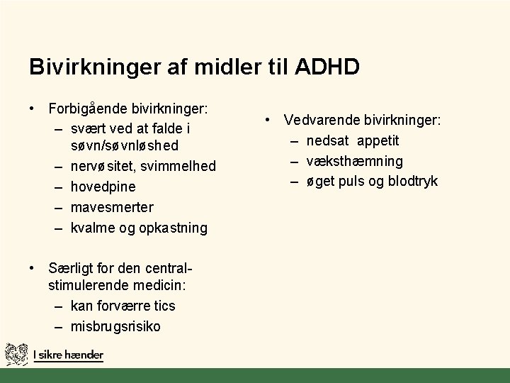 Bivirkninger af midler til ADHD • Forbigående bivirkninger: – svært ved at falde i