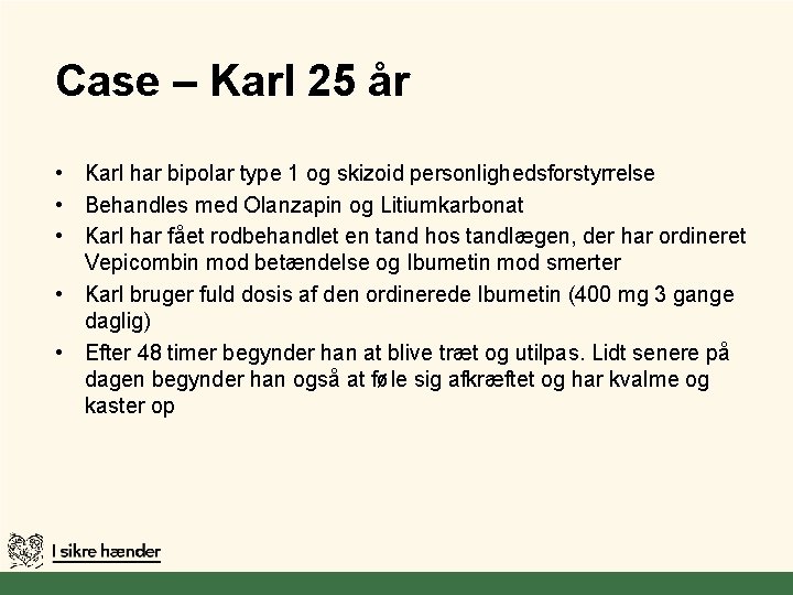 Case – Karl 25 år • Karl har bipolar type 1 og skizoid personlighedsforstyrrelse