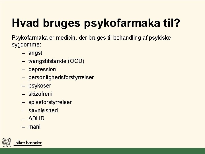 Hvad bruges psykofarmaka til? Psykofarmaka er medicin, der bruges til behandling af psykiske sygdomme: