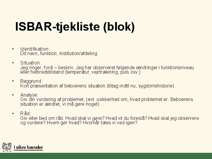 ISBAR-tjekliste (blok) • Identifikation: • Situation: • Baggrund: Kort præsentation af beboerens situation (tiltag