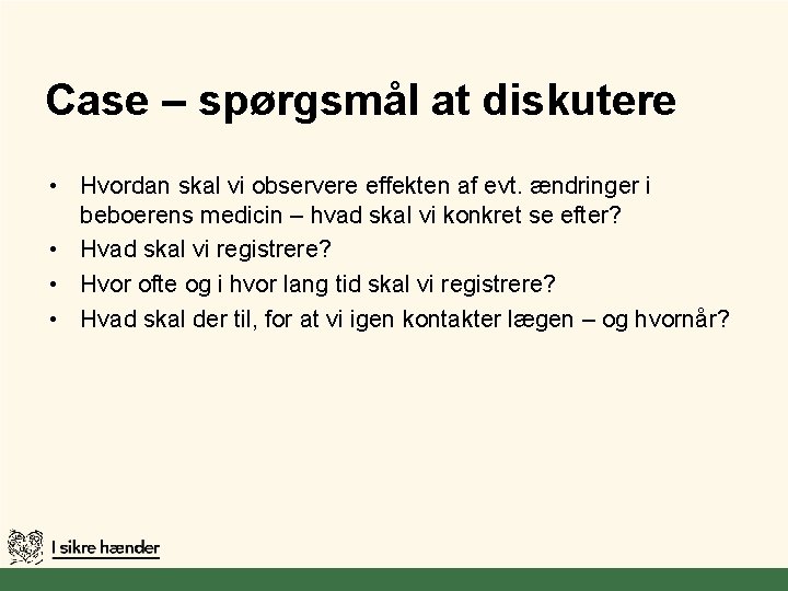 Case – spørgsmål at diskutere • Hvordan skal vi observere effekten af evt. ændringer Case – spørgsmål at diskutere • Hvordan skal vi observere effekten af evt. ændringer