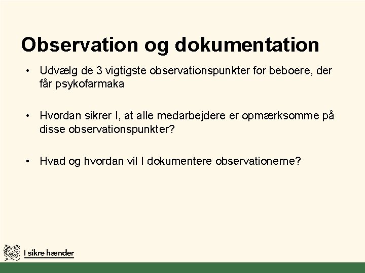 Observation og dokumentation • Udvælg de 3 vigtigste observationspunkter for beboere, der får psykofarmaka