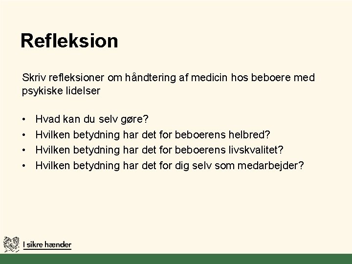 Refleksion Skriv refleksioner om håndtering af medicin hos beboere med psykiske lidelser • •