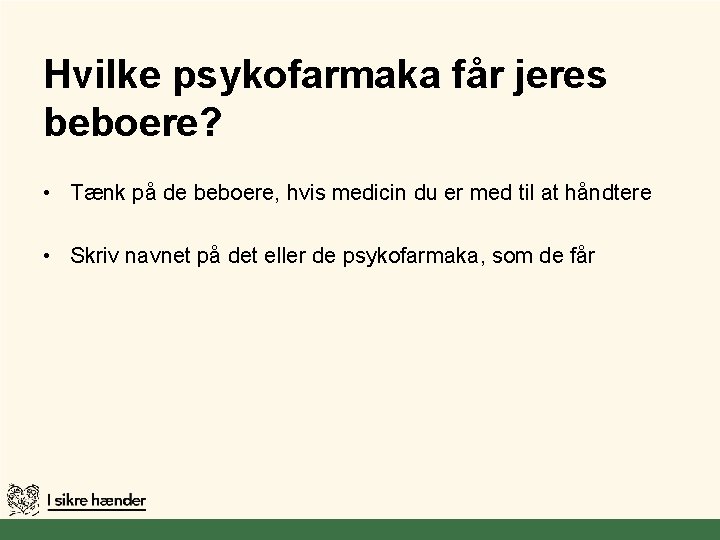 Hvilke psykofarmaka får jeres beboere? • Tænk på de beboere, hvis medicin du er