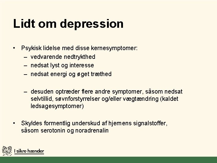 Lidt om depression • Psykisk lidelse med disse kernesymptomer: – vedvarende nedtrykthed – nedsat