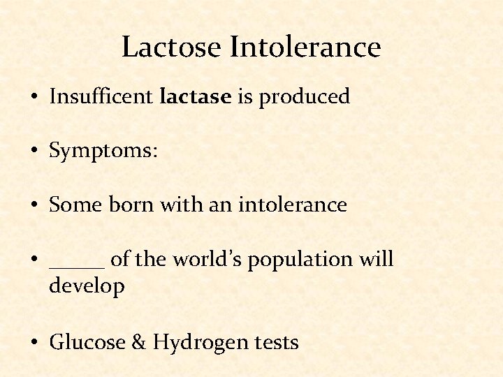 Lactose Intolerance • Insufficent lactase is produced • Symptoms: • Some born with an