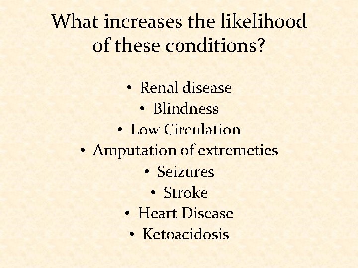 What increases the likelihood of these conditions? • Renal disease • Blindness • Low