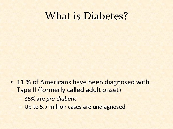 What is Diabetes? • 11 % of Americans have been diagnosed with Type II