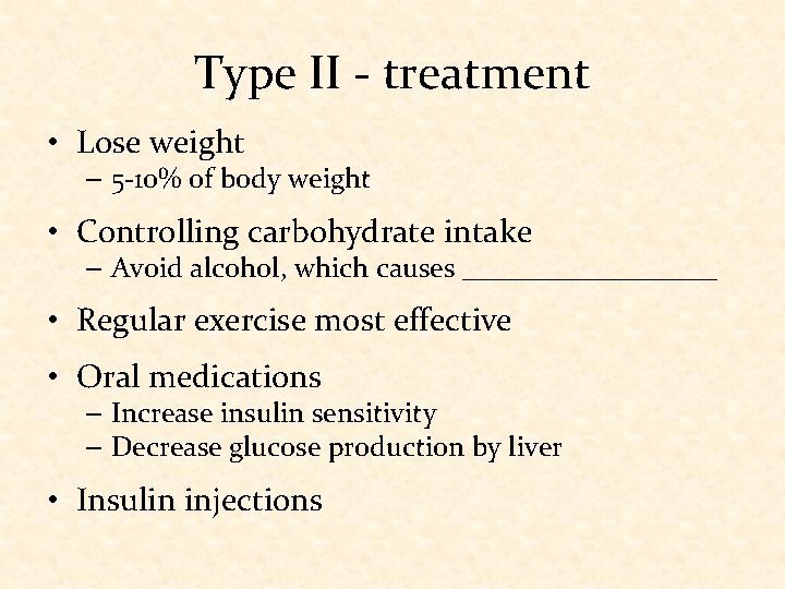 Type II - treatment • Lose weight – 5 -10% of body weight •