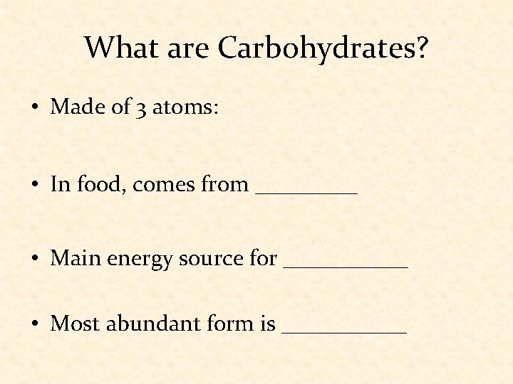 What are Carbohydrates? • Made of 3 atoms: • In food, comes from _____