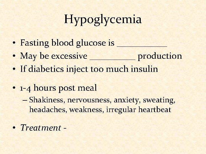 Hypoglycemia • Fasting blood glucose is ______ • May be excessive _____ production •