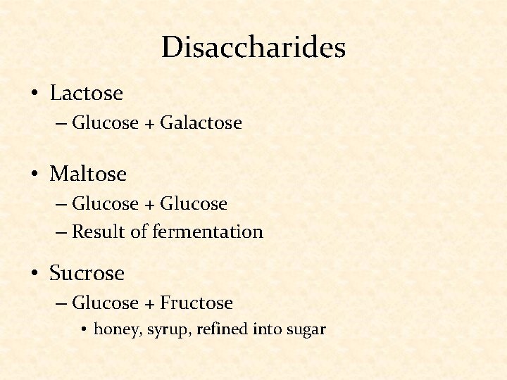 Disaccharides • Lactose – Glucose + Galactose • Maltose – Glucose + Glucose –