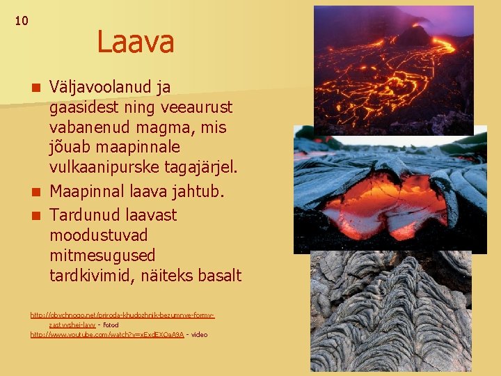 10 Laava Väljavoolanud ja gaasidest ning veeaurust vabanenud magma, mis jõuab maapinnale vulkaanipurske tagajärjel.