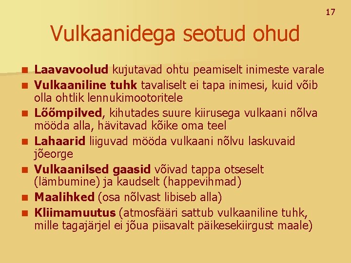 17 Vulkaanidega seotud ohud n n n n Laavavoolud kujutavad ohtu peamiselt inimeste varale