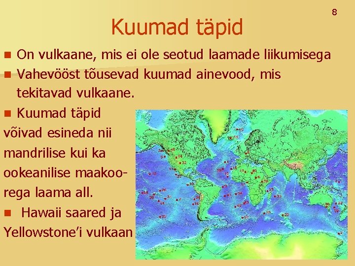 Kuumad täpid On vulkaane, mis ei ole seotud laamade liikumisega n Vahevööst tõusevad kuumad