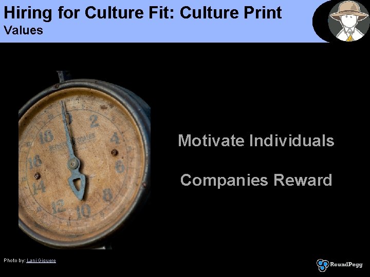 Hiring for Culture Fit: Culture Print Values Motivate Individuals Companies Reward Photo by: Lani