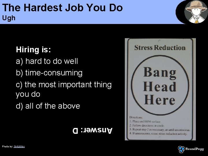 The Hardest Job You Do Ugh Hiring is: a) hard to do well b)