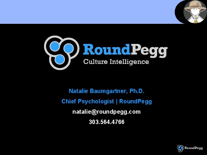 Natalie Baumgartner, Ph. D. Chief Psychologist | Round. Pegg natalie@roundpegg. com 303. 564. 4766