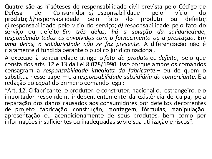 Quatro são as hipóteses de responsabilidade civil prevista pelo Código de Defesa do Consumidor: